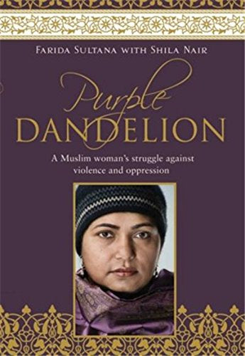Purple Dandelion: a Muslim Woman's Struggle Against Violence And Oppression by Shila Nair and Farida Sultana