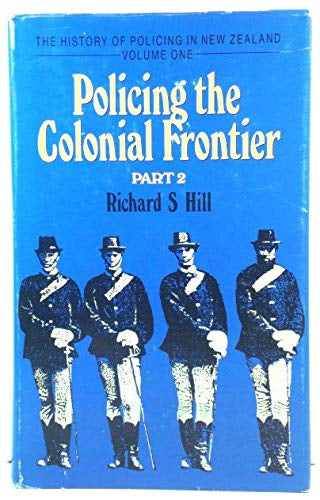 Policing the Colonial Frontier Volume One Part Two by Richard S. Hill