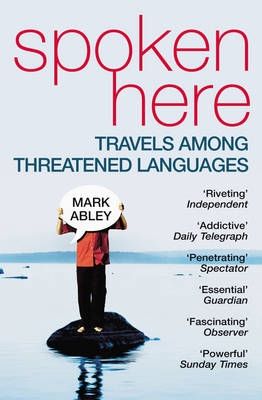 Spoken Here: Travel Among Threatened Languages by Mark Abley