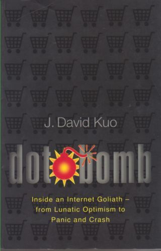 Dot.Bomb: Inside An Internet Goliath From Lunatic Optimism To Panic And Crash by David Kuo