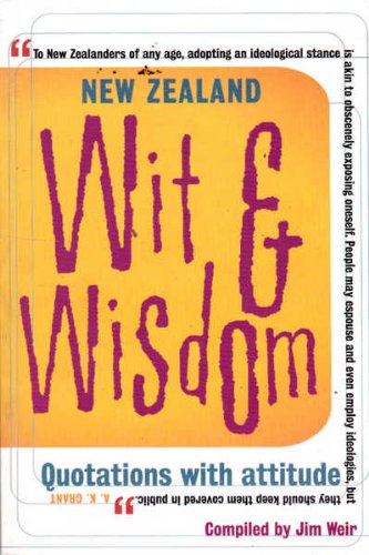 New Zealand Wit And Wisdom: Quotations with Attitude by Jim Weir