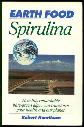 Earth Food Spirulina: How This Remarkable Blue-Green Algae Can Transform Your Health And Our Planet by Robert Henrikson