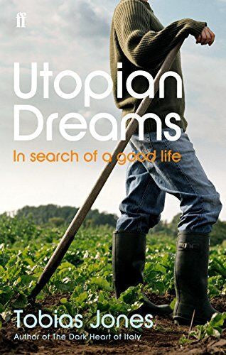 Utopian Dreams: in Search of a Good Life by Tobias Jones