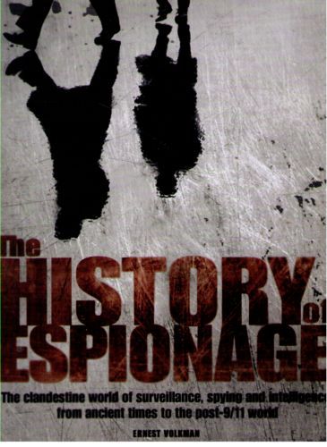 The History of Espionage : the Clandestine World of Surveillance, Spying And Intelligence From Ancient Times To the Post-9//11 World by Ernest Volkman