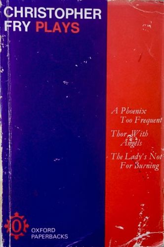 Plays - A Phoenix Too Frequent; Thor, With Angels; The Lady's Not For Burning by Christopher Fry