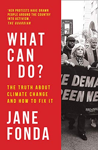 What Can I Do: the Truth About Climate Change And How To Fix It by Jane Fonda