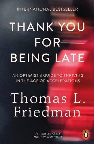 Thank You for Being Late: An Optimist's Guide To Thriving in the Age of Accelerations by Thomas L. Friedman