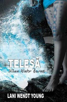 Telesa: When Water Burns by Lani Wendt Young