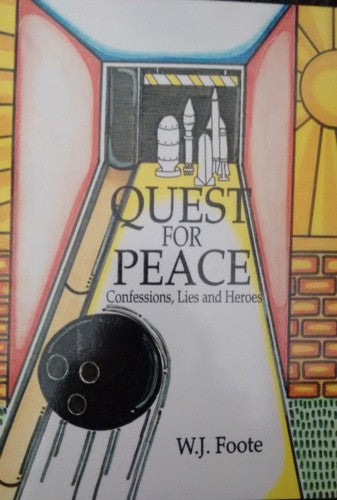 Quest for Peace : Confessions, Lies and Heroes by W. J. Foote