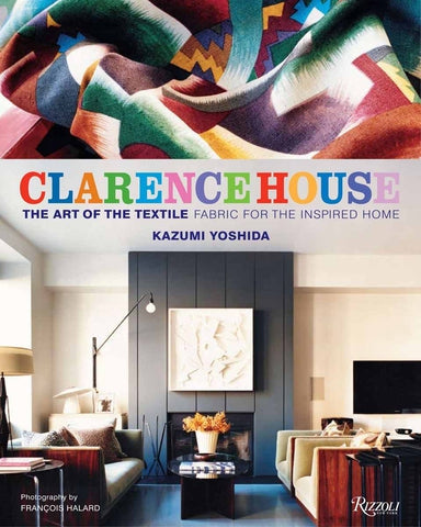 Clarence House: the Art of the Textile by Robert Appelbaum and Jacopo Etro and François Halard and Sabine Rothman and Kazumi Yoshida