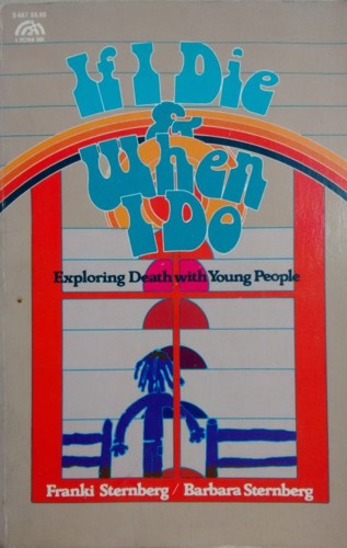 If I Die and When I Do: Exploring Death with Young People by Barbara Sternberg and Franki Sternberg