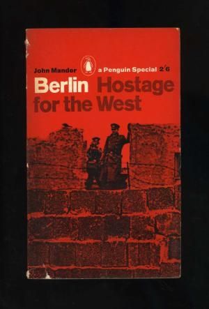 Berlin: Hostage for the West by John Geoffrey Gryles Mander
