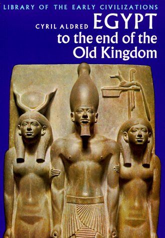 Egypt To the End of the Old Kingdom (Library of Early Civilizations) by Cyril Aldred