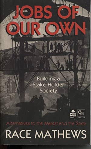 Jobs of Our Own: Building a Stake-Holder Society : Alternatives To the Market And the State. by Race Mathews