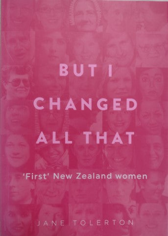 But I Changed All That. 'First' New Zealand Women by Jane Tolerton