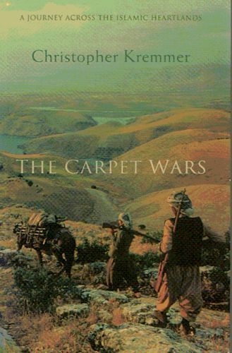 The Carpet Wars: a Journey Across the Islamic Heartlands by Christopher Kremmer