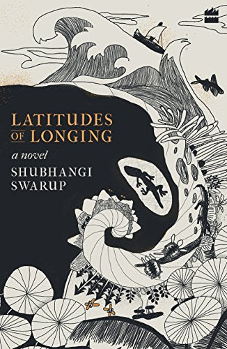 Latitudes of Longing: a Novel by Shubhangi Swarup