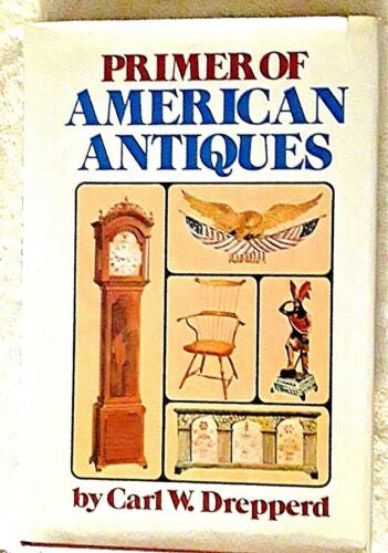 The Primer of American Antiques by Drepperd Carl William