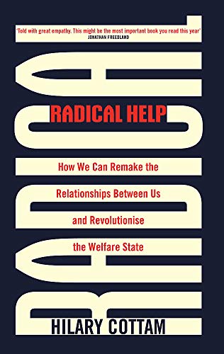 Radical Help: How We Can Remake the Relationships Between Us And Revolutionise the Welfare State by Hilary Cottam