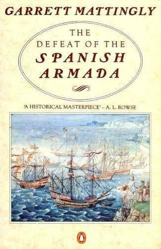 The Defeat of the Spanish Armada by Garrett Mattingly