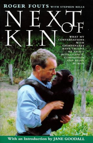 Next of Kin: What My Conversations with Chimpanzees Have Taught Me About Intelligence, Compassion and Being Human by Roger Fouts