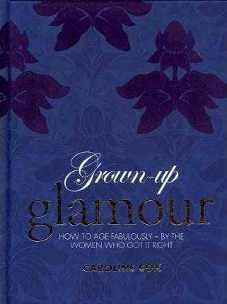 Grown-Up Glamour: How To Age Fabulously - By the Women To Got It Right by Caroline Cox