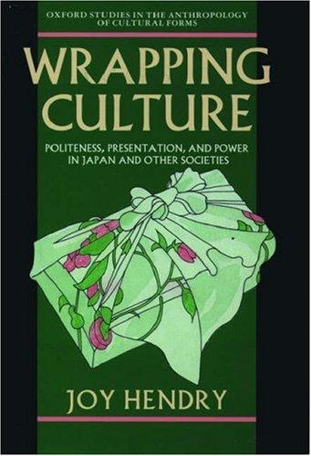 Wrapping Culture: Politeness, Presentation And Power in Japan And Other Societies by Joy Hendry