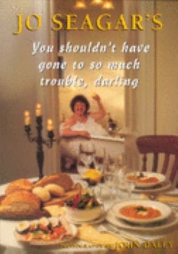 Jo Seagar's You Shouldn't Have Gone to So Much Trouble Darling by Jo Seagar