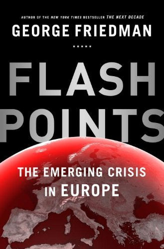 Flashpoints: the Emerging Crisis in Europe by George Friedman