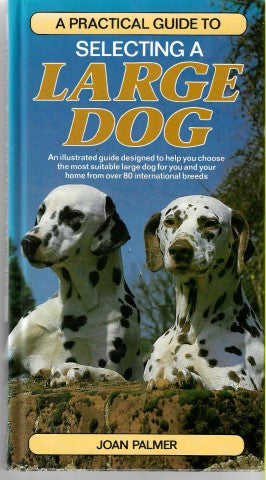 A Practical Guide To Selecting a Large Dog by Joan Palmer