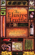 The Elusive Truffle: Travels in Search of the Legendary Food of France by Mirabel Osler