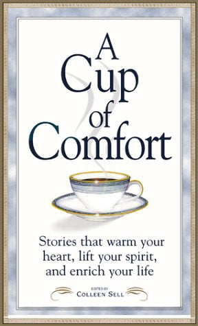 A Cup of Comfort: stories that warm your heart, lift your spirit, and enrich your life by Colleen Sell