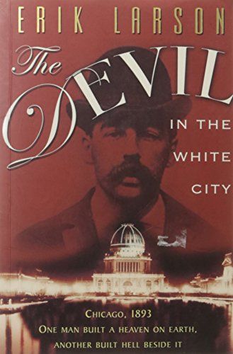 The Devil in the White City : Murder, Magic, And Madness At the Fair That Changed America by Erik Larson