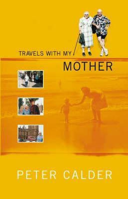 Travels with My Mother by Peter Calder