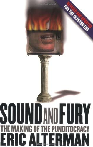 Sound And Fury-the making of the punditocracy by Eric Alterman