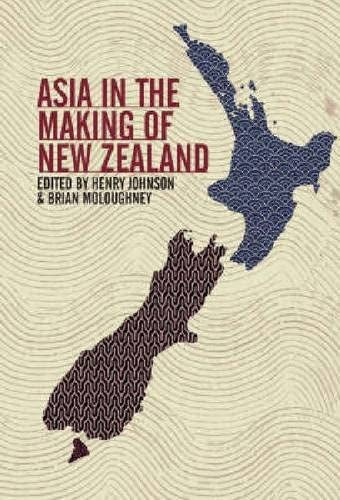 Asia in the Making of New Zealand by Henry Johnson and Brian Moloughney