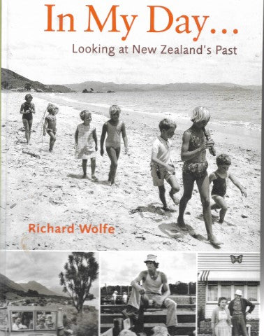 In My Day; Looking At New Zealand's Past by Richard Wolfe