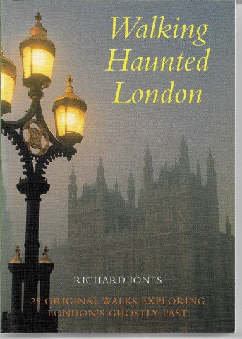 Walking Haunted London: 25 Original Walks Exploring London's Ghostly Past by Richard Jones
