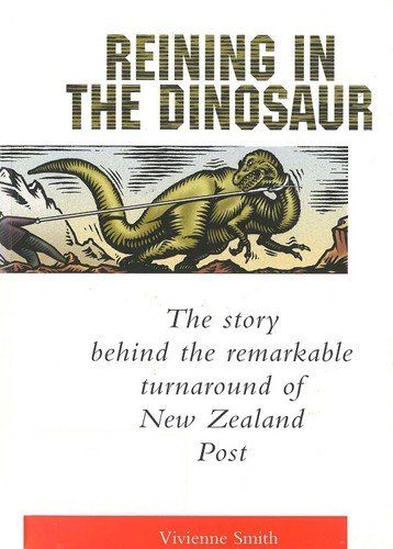 Reining in the Dinosaur: the Remarkable Turnaround of New Zealand Post by Vivienne Smith