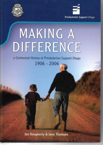 Making a Difference: a Centennial History of Presbyterian Support Otago 1906-2006 by Ian Dougherty and Jane Thomson