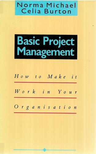 Basic Project Management - How to Make it Work in Your Organisation by Celia Burton and Norma Michael