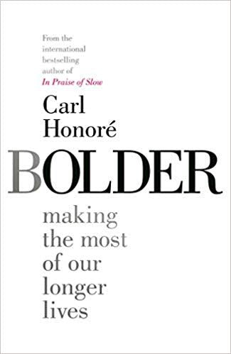 Bolder: Making the Most of Our Longer Lives by Carl Honore