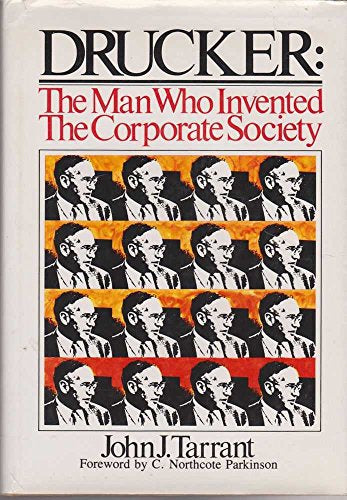 Drucker: The Man Who Invented the Corporate Society by John J. Tarrant