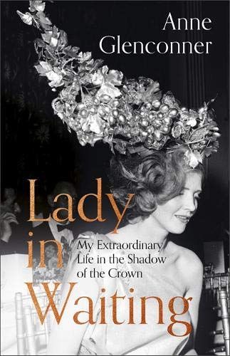 Lady In Waiting: My Extraordinary Life In The Shadow Of The Crown by Anne Glenconner
