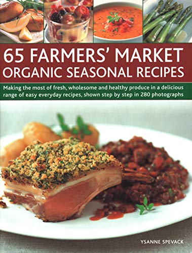 65 Farmers' Market Organic Seasonal Recipes by Ysanne Spevack