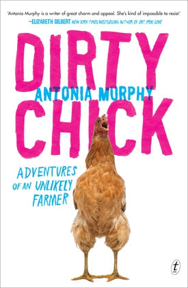 Dirty Chick: Adventures of an Unlikely Farmer by Antonia Murphy