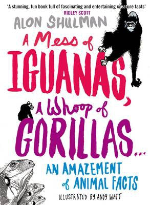 Mess of Iguanas, a Whoop of Gorillas... An Amazement of Animal Facts by Alon Shulman