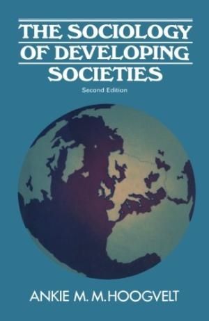 The Sociology of Developing Societies by Ankie M.M. Hoogvelt