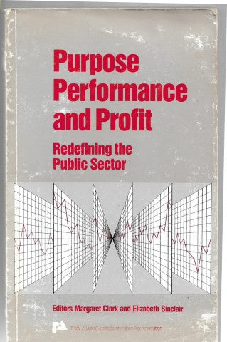 Purpose Performance And Profit: Redefining the Public Sector by Margaret Clark and Elizabeth Sinclair