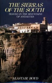 The Sierras of the South. Travels in the Mountains of Andalusia by Alastair Boyd